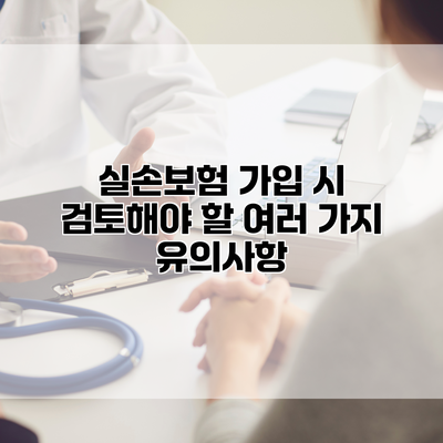 실손보험 가입 시 검토해야 할 여러 가지 유의사항