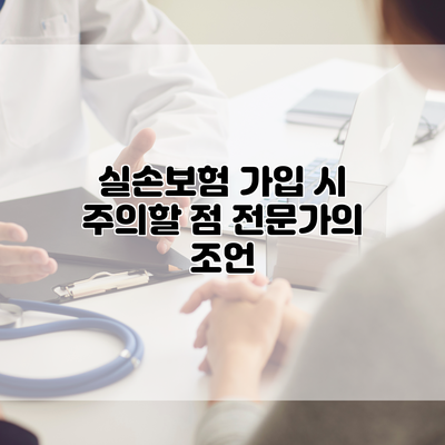 실손보험 가입 시 주의할 점 전문가의 조언