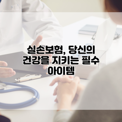 실손보험, 당신의 건강을 지키는 필수 아이템