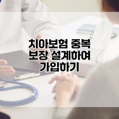 치아보험 중복 보장 설계하여 가입하기