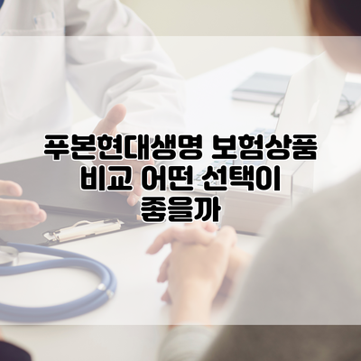 푸본현대생명 보험상품 비교 어떤 선택이 좋을까?