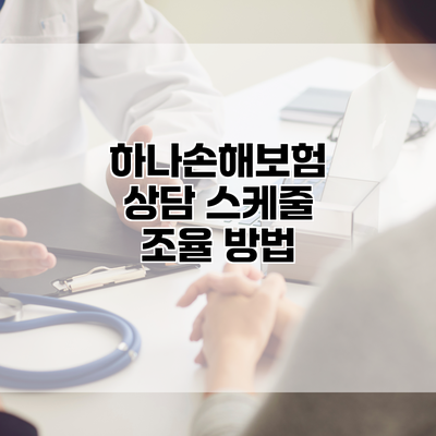 하나손해보험 상담 스케줄 조율 방법