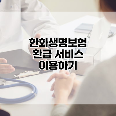 한화생명보험 환급 서비스 이용하기