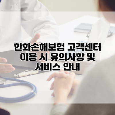 한화손해보험 고객센터 이용 시 유의사항 및 서비스 안내