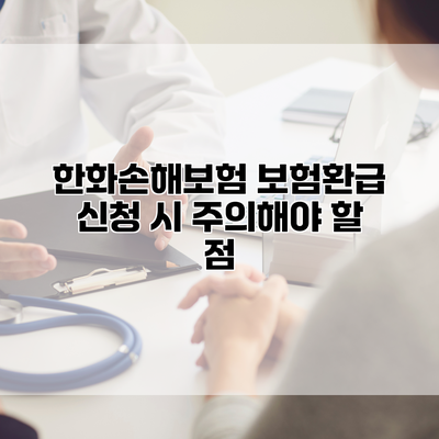 한화손해보험 보험환급 신청 시 주의해야 할 점