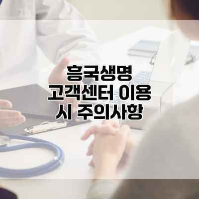 흥국생명 고객센터 이용 시 주의사항