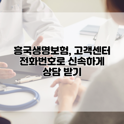 흥국생명보험, 고객센터 전화번호로 신속하게 상담 받기
