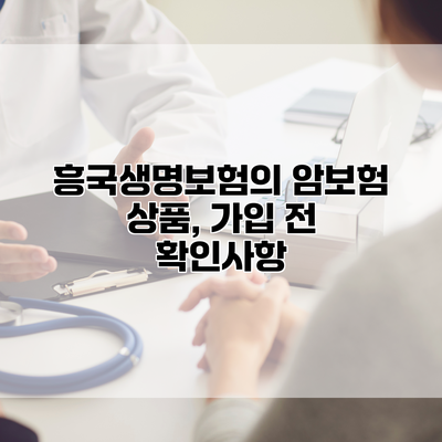 흥국생명보험의 암보험 상품, 가입 전 확인사항